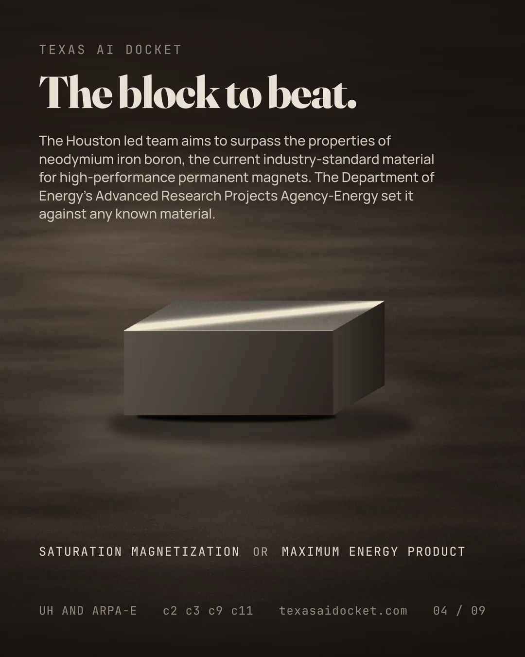 The block to beat. The Houston led team aims to surpass the properties of neodymium iron boron, the current industry-standard material for high-performance permanent magnets. The Department of Energy's Advanced Research Projects Agency-Energy set it against any known material.