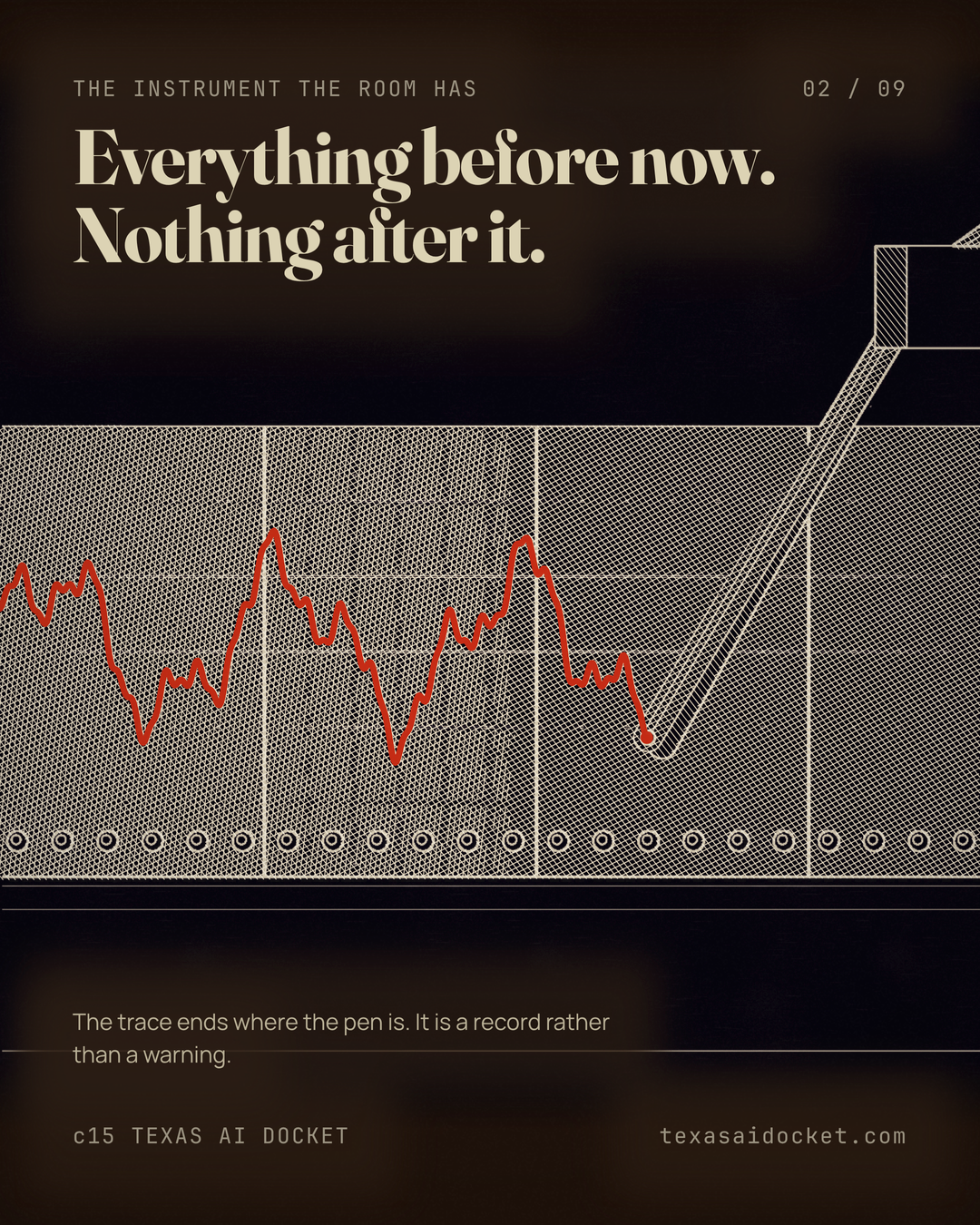 Everything before now. Nothing after it. The trace ends where the pen is. It is a record rather than a warning.